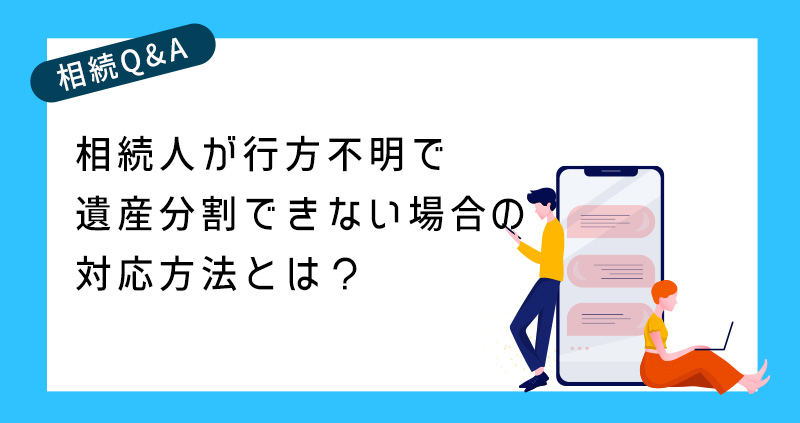 相続人が行方不明で遺産分割できない場合の対応方法とは？