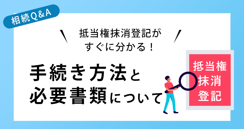 抵当権抹消登記がすぐに分かる！手続き方法と必要書類について