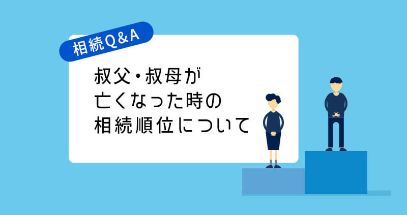 叔父・叔母が亡くなった時の相続順位について