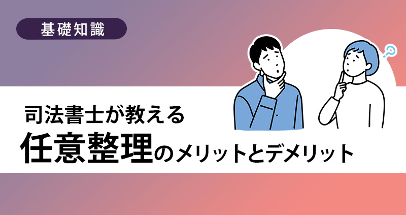 任意整理のメリットとデメリットを司法書士がわかりやすく解説