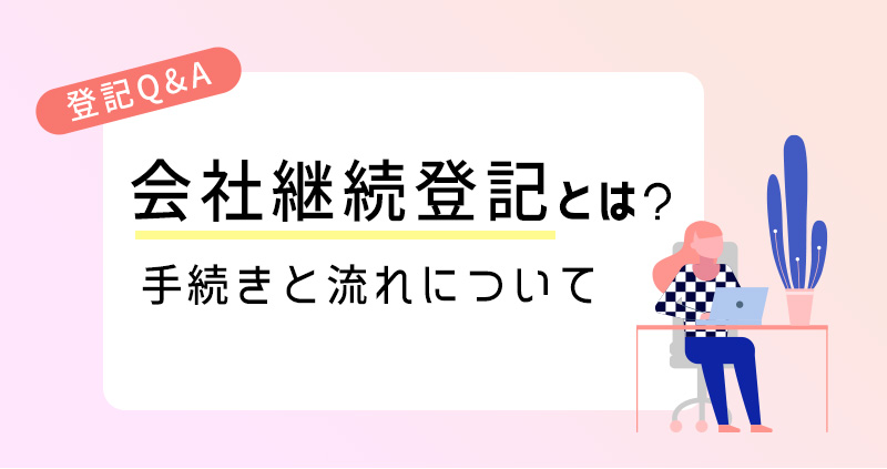 会社継続登記とは？手続きと流れについて