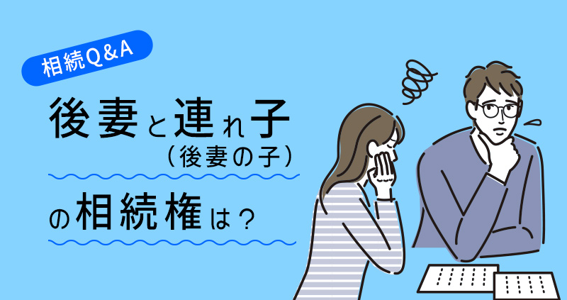 後妻と連れ子（後妻の子）の相続権は？｜よくあるトラブルと解決策について