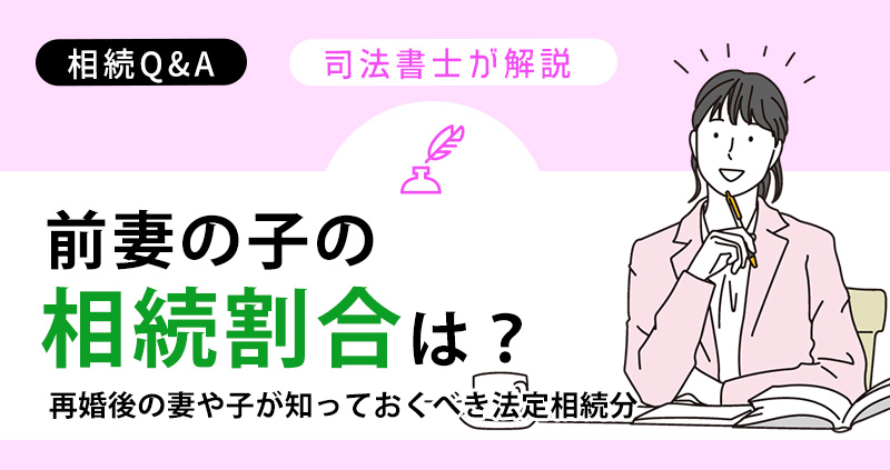 前妻の子の相続割合は?再婚後の妻や子が知っておくべき法定相続分